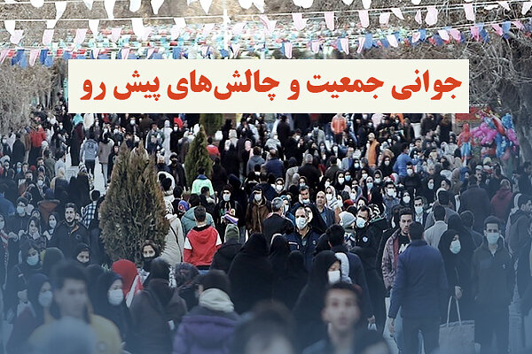 جوانی جمعیت و چالشهای پیش رو جوانی جمعیت و چالشهای پیش رو